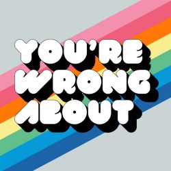 You&#039;re Wrong About